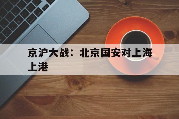 包含京沪大战：北京国安对上海上港的词条